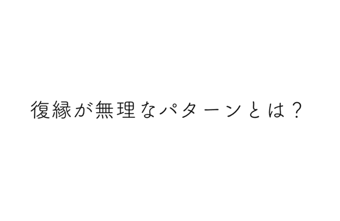 【絶望的】復縁が無理なパターンってどんな状況？